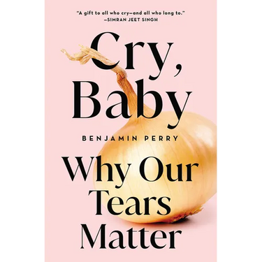 Cry, Baby: Why Our Tears Matter