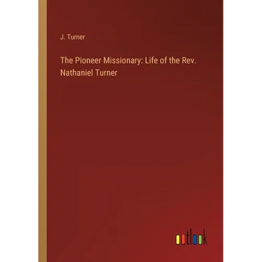 The Pioneer Missionary: Life of the Rev. Nathaniel Turner