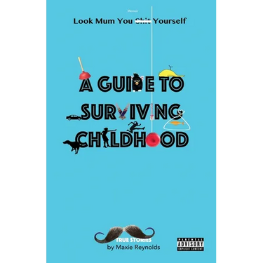 A Guide to Surviving Childhood: Look Mum You Sh*t Yourself