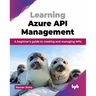 Learning Azure API Management: A beginner's guide to creating and managing APIs (English Edition)