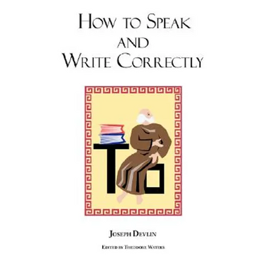 How to Speak and Write Correctly: Joseph Devlin's Classic Text