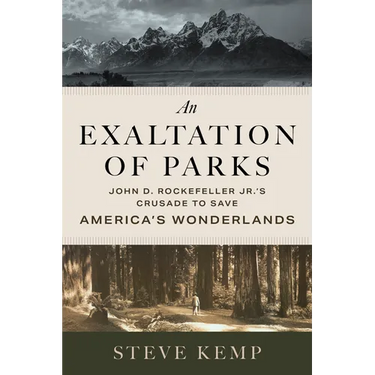 An Exaltation of Parks: John D. Rockefeller Jr.'s Crusade to Save America's Wonderlands