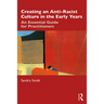 Creating an Anti-Racist Culture in the Early Years: An Essential Guide for Practitioners