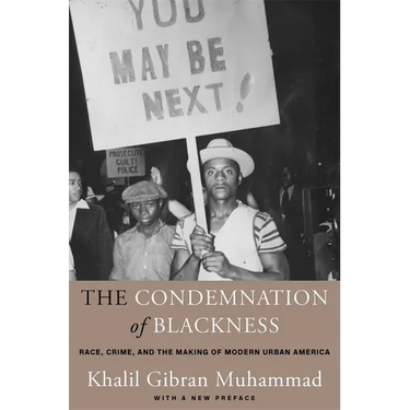 The Condemnation of Blackness: Race, Crime, and the Making of Modern Urban America, with a New Preface