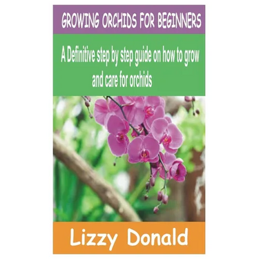 Growing Orchids for Beginners: A Definitive step by step guide on how to grow and care for orchids