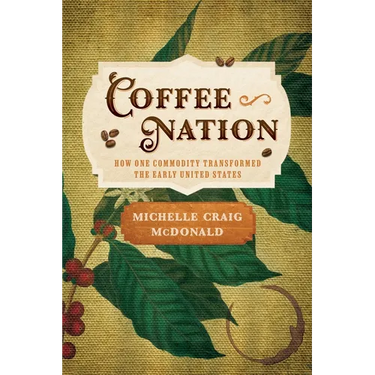 Coffee Nation: How One Commodity Transformed the Early United States