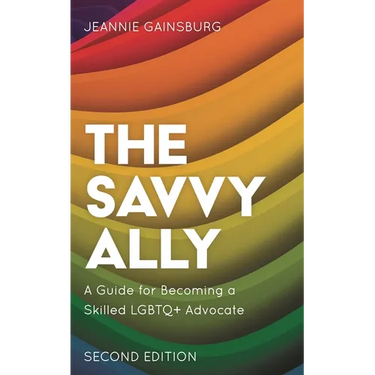 The Savvy Ally: A Guide for Becoming a Skilled LGBTQ+ Advocate