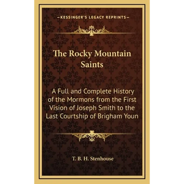 The Rocky Mountain Saints: A Full and Complete History of the Mormons from the First Vision of Joseph Smith to the Last Courtship of Brigham Youn