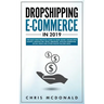 Dropshipping E-commerce in 2019: The Must Have Practical Guide to Make Money Online With Shopify, Amazon FBA, Retail Arbitrage, Affiliate Marketing, S
