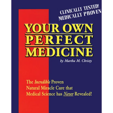 Your Own Perfect Medicine: The Incredible Proven Natural Miracle Cure That Medical Science Has Never Revealed!