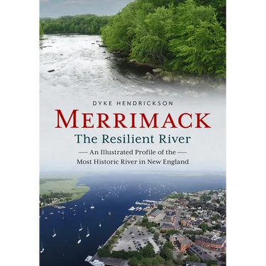 Merrimack, the Resilient River: An Illustrated Profile of the Most Historic River in New England