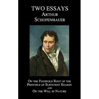 On the Fourfold Root of the Principle of Sufficient Reason, and on the Will in Nature; Two Essays