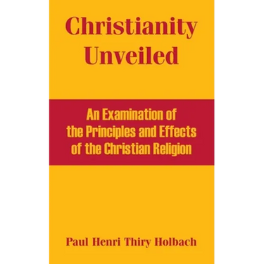 Christianity Unveiled: An Examination of the Principles and Effects of the Christian Religion
