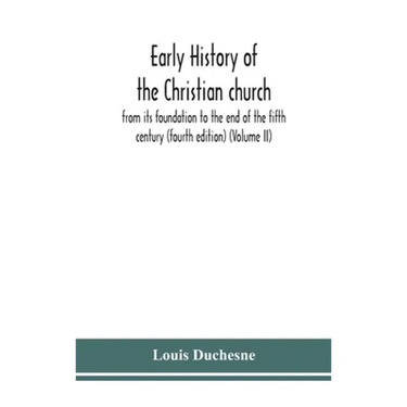 Early History Of The Christian Church: From Its Foundation To The End Of The Fifth Century (Fourth Edtion) (Volume Ii)