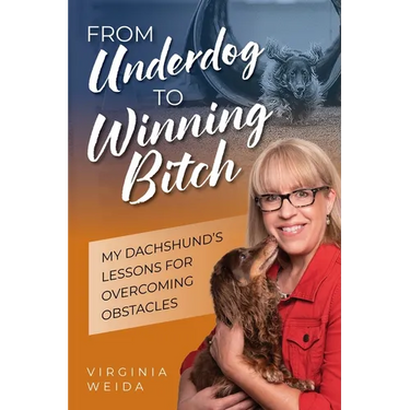 From Underdog to Winning Bitch: My Dachshund's Lessons for Overcoming Obstacles