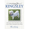 Caring for Kingsley: Believing in a Better Way When Canine Cancer Comes Crashing Into Your World