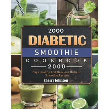 2000 Diabetic Smoothie Cookbook: 2000 Days Healthy And Delicious Diabetic Smoothie Recipes