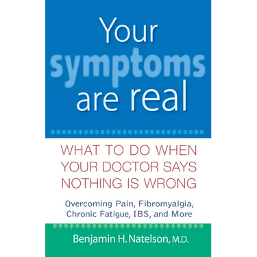 Your Symptoms Are Real: What to Do When Your Doctor Says Nothing Is Wrong