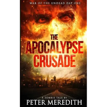 The Apocalypse Crusade War of the Undead Day One: A Zombie Tale by Peter Meredith