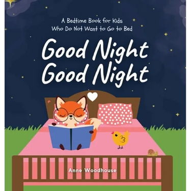 Good Night Good Night: A Bedtime Book for Kids Who Do Not Want to Go to Bed