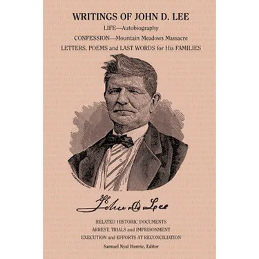 Writings of John D. Lee: Including His Autobiography, Eyewitness Accounts of That Important Event in Mormon History, the Mountain Meadows Massa