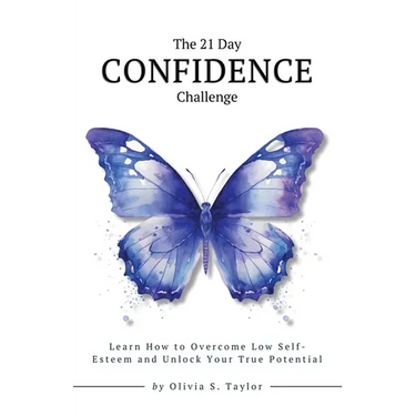 The 21 Day Confidence Challenge: Learn How to Overcome Low Self-Esteem and Unlock Your True Potential