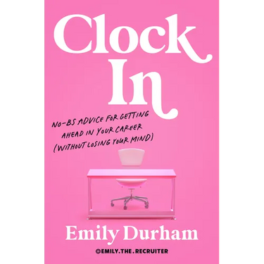 Clock in: No-Bs Advice for Getting Ahead in Your Career (Without Losing Your Mind)