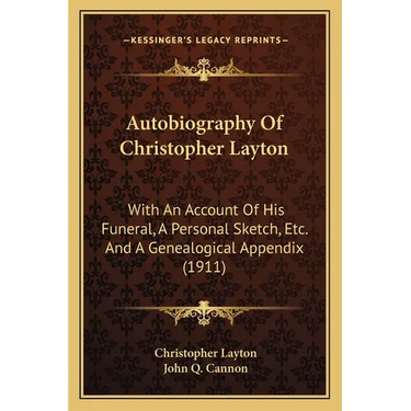 Autobiography Of Christopher Layton: With An Account Of His Funeral, A Personal Sketch, Etc. And A Genealogical Appendix (1911)