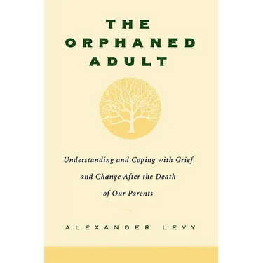 The Orphaned Adult: Understanding and Coping with Grief and Change After the Death of Our Parents