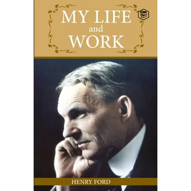 My Life And Work: An Inspirational Saga Of The Automobile Giant Ford