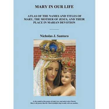 Mary in Our Life: Atlas of the Names and Titles of Mary, the Mother of Jesus, and Their Place in Marian Devotion