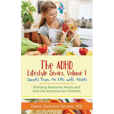 The ADHD Lifestyle Series, Volume 1: Secrets from an MD with ADHD: Building Balanced Meals and Exercise Routines for Children