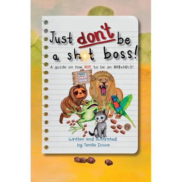Just Don't Be a Sh*t Boss!: A guide on how NOT to be an @R$*h0