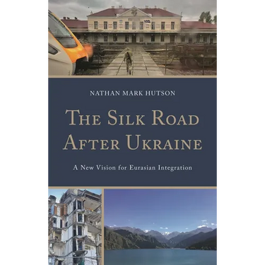 The Silk Road After Ukraine: A New Vision for Eurasian Integration