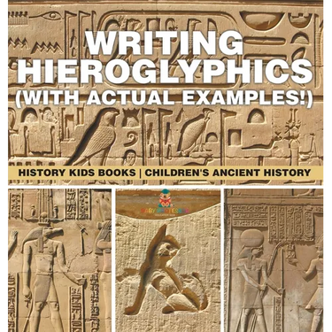Writing Hieroglyphics (with Actual Examples!): History Kids Books Children's Ancient History