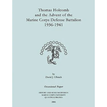 Thomas Holcomb and the Advent of the Marine Corps Defense Battallion 1936-1991