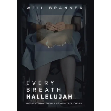 Every Breath, Hallelujah: Meditations from the Dialysis Chair