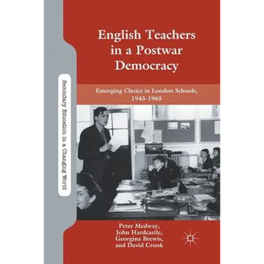 English Teachers in a Postwar Democracy: Emerging Choice in London Schools, 1945-1965