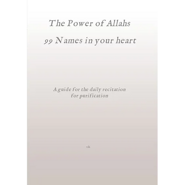 The Power of Allahs 99 Names in your heart: A guide for the daily recitation for purification