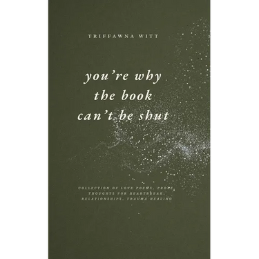 you're why the book can't be shut: Collection of Love Poems, Prose, Thoughts for Heartbreak, Relationships, Trauma Healing