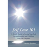 Self Love 101: A Gentle Guide to Loving Your Self Unconditionally and Fulfilling Your Life Purpose