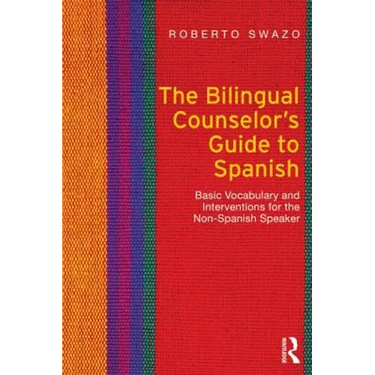 The Bilingual Counselor's Guide to Spanish: Basic Vocabulary and Interventions for the Non-Spanish Speaker
