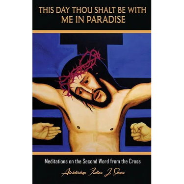 This Day Thou Shalt Be With Me In Paradise: Meditations on the Second Word from the Cross