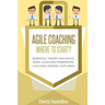 Agile Coaching: Where to Start?: Role Introduction and Basic Framework to get you going
