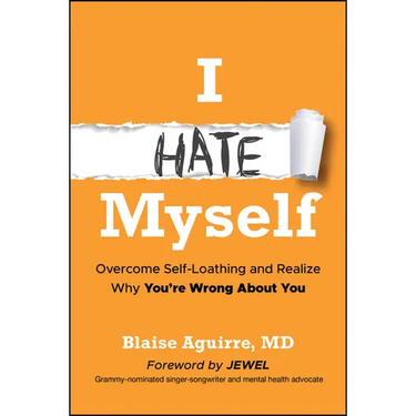 I Hate Myself: Overcome Self-Loathing and Realize Why You're Wrong about You