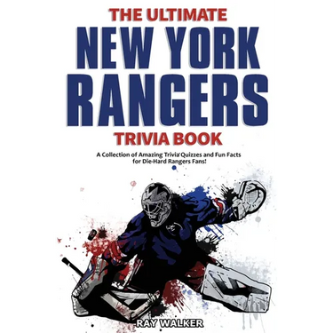 The Ultimate New York Rangers Trivia Book: A Collection of Amazing Trivia Quizzes and Fun Facts for Die-Hard Rangers Fans!