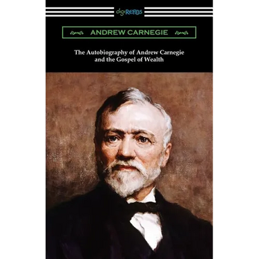 The Autobiography of Andrew Carnegie and The Gospel of Wealth