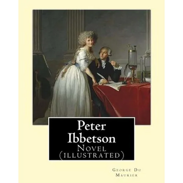 Peter Ibbetson By: George Du Maurier: Novel (illustrated)
