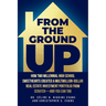 From the Ground Up: How Two Millennial High School Sweethearts Created a Multimillion-Dollar Real Estate Investment Portfolio from Scratch-and You Can