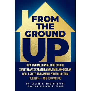 From the Ground Up: How Two Millennial High School Sweethearts Created a Multimillion-Dollar Real Estate Investment Portfolio from Scratch-and You Can